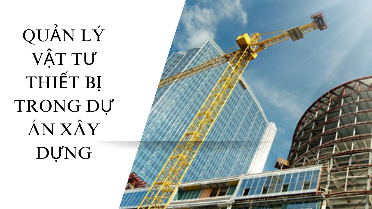 Quản lý vật tư thiết bị trong dự án xây dựng